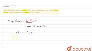 The Volume Of A Cuboid Is 440 Cc. If The Area Of The Base Of The Cuboid Be 88 Sq-Cm, Then What Will