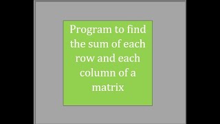 Program to find the sum of each row and each column of a matrix