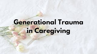 Details Generational Trauma in Caregiving Update
