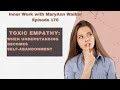 EP 170 | Healing From Toxic Empathy &amp; Self-Abandonment | The Journey Beyond Toxic Empathy | MaryAnn