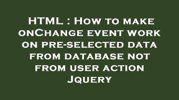 HTML : How to make onChange event work on pre-selected data from database not from user action Jquer