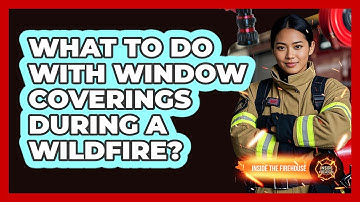 What To Do With Window Coverings During a Wildfire?