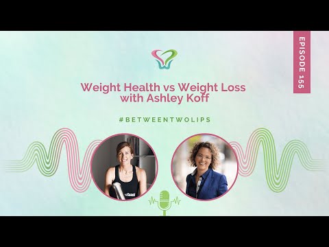 Weight Health vs Weight Loss with Ashley Koff | Between Two Lips