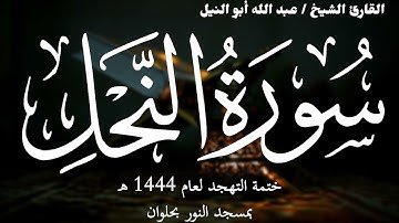 16- سورة النحل | ختمة تهجد 1444 ه | الشيخ عبد الله أبو النيل