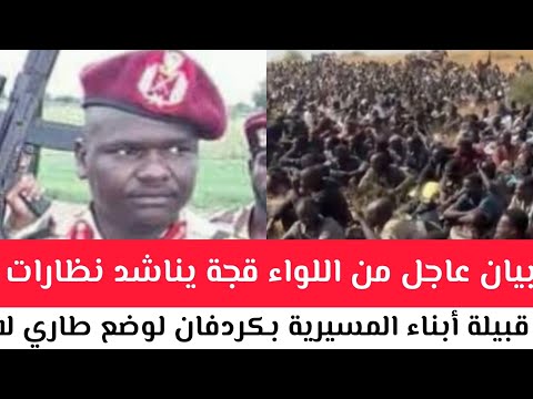 بيان عاجل من اللواء قجة يناشد نظارات قبيلة أبناء المسيرية بكردفان لوضع طاري لايتحمل يداول علا مستوى