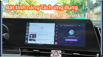 Bật tính năng Tách ứng dụng trên bản cập nhật mới Android Box ô tô Carlinkit Tbox Plus và Ambient