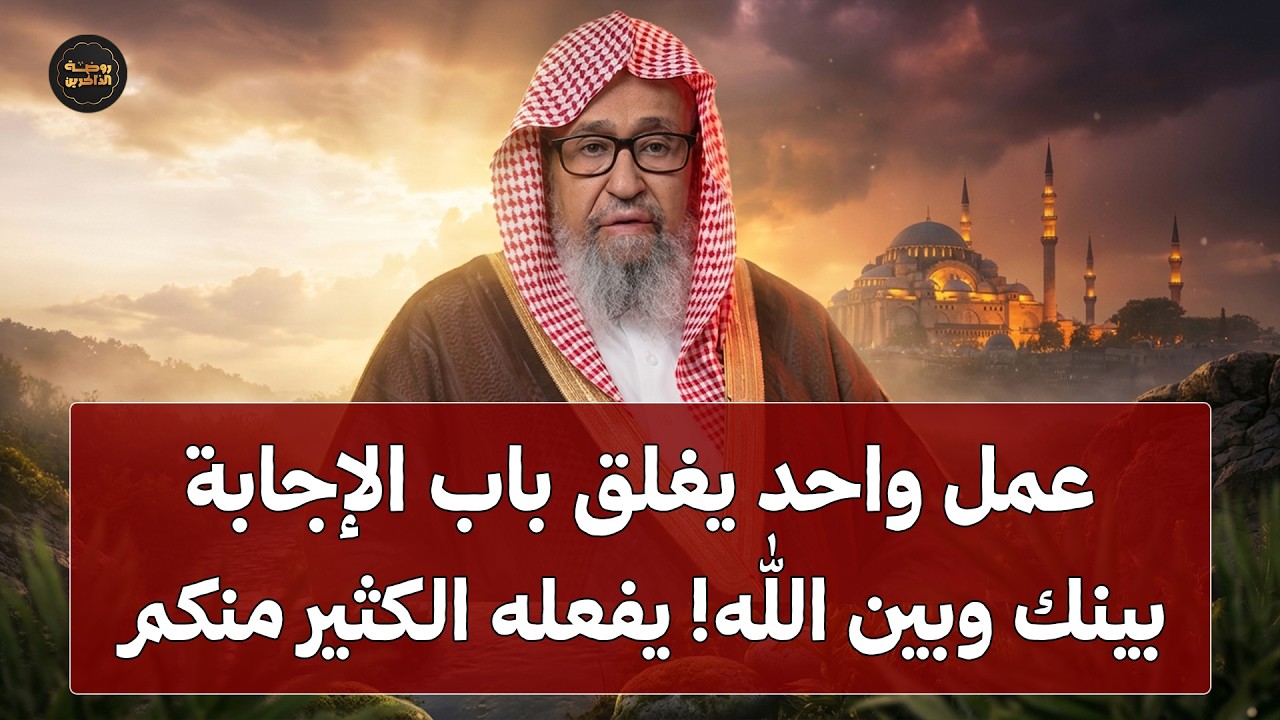 عمل واحد قد يغلق باب الإجابة بينك وبين الله! يفعله الكثير منكم | الشيخ صالح الفوزان