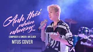 Anh Thôi Nhân Nhượng - An Clock | Mtus Cover ... Anh Dành Cả Tương Lai , Nhưng Em Phải Lòng Yêu Ai..