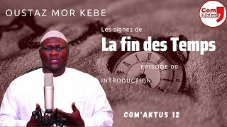 ComAktus 12: Les Signes de la fin des Temps Ep 00. || Oustaaz Mor KEBE