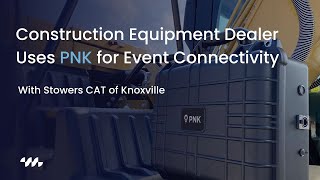 Construction Equipment Dealer Uses PNK for Event Connectivity