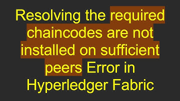 Resolving the required chaincodes are not installed on sufficient peers Error in Hyperledger Fabric