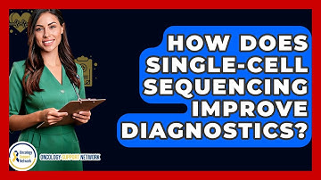 How Does Single-cell Sequencing Improve Diagnostics? - Oncology Support Network