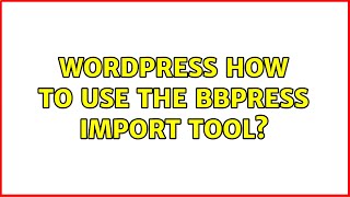 Wordpress: How to use the bbPress import tool