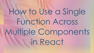 How to Use a Single Function Across Multiple Components in React