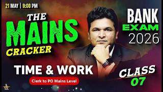 Bank Exam Mains 2026 Quant | Time & Work | Class 07 | The Mains Cracker | By Shantanu Sir