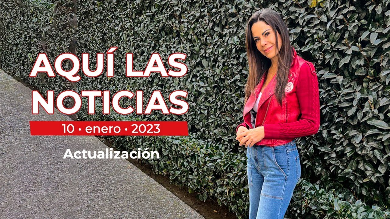 Aquí las noticias10 de enero 2023 YouTube