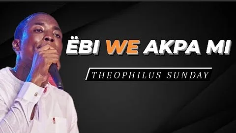 Theophilus Sunday - Ëbi We Akpa Mï (Officiall Lyrics Video)