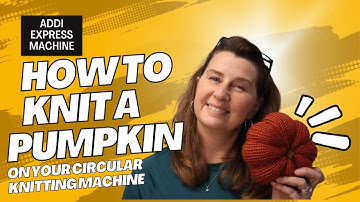 How to Knit a Pumpkin on a Circular Knitting Machine| Addi Knitting Machine Pumpkins