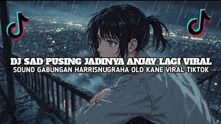 DJ SAD PUSING JADINYA ANJAY LAGI VIRAL X SOUND GABUNGAN HARRISNUGRAHA OLD KANE VIRAL TIKTOK