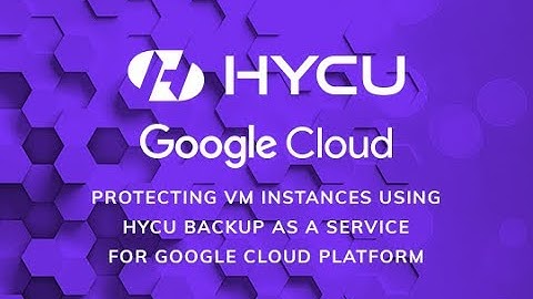 Protecting VM Instances Using HYCU Backup as a Service for Google Cloud Platform