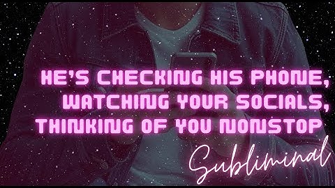 HE’S CHECKING HIS PHONE, WATCHING YOUR SOCIALS, THINKING OF YOU NONSTOP (SUBLIMINAL)