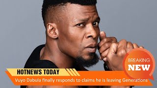 Vuyo Dabula Finally Responds To Claims He Is Leaving Generations