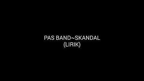PAS BAND-SKANDAL (LIRIK LAGU)