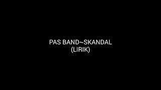 PAS BAND-SKANDAL (LIRIK LAGU)