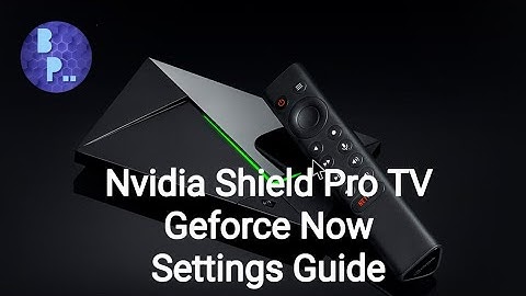 Nvidia Shield Pro TV - Geforce Now - Settings Guide