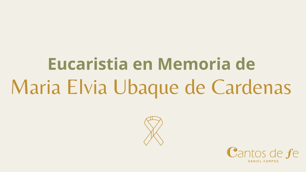 Eucaristia de Exequias de la señora MARIA ELVIA UBAQUE DE CARDENAS ...