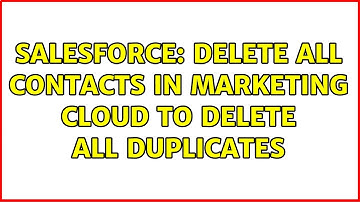 Salesforce: Delete all contacts in Marketing Cloud to delete all duplicates