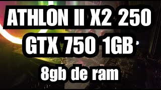 ATHLON II X2 250 / GTX 750 1GB / 8GB DE RAM / TEST EN JUEGOS