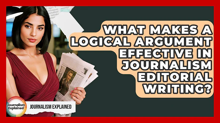 What Makes A Logical Argument Effective In Journalism Editorial Writing? - Journalism Explained