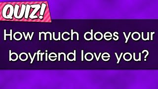 Quiz : How much does your boyfriend love you?