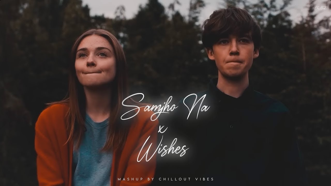 Samjho Na X Wishes - Aditya Rikhari ft. Talwinder & King | Tu Aake Dekh Le | Chillout Vibes