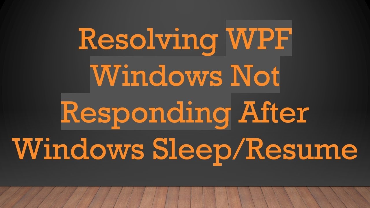Resolving WPF Windows Not Responding After Windows Sleep/Resume