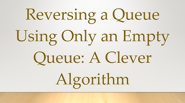 Reversing a Queue Using Only an Empty Queue: A Clever Algorithm