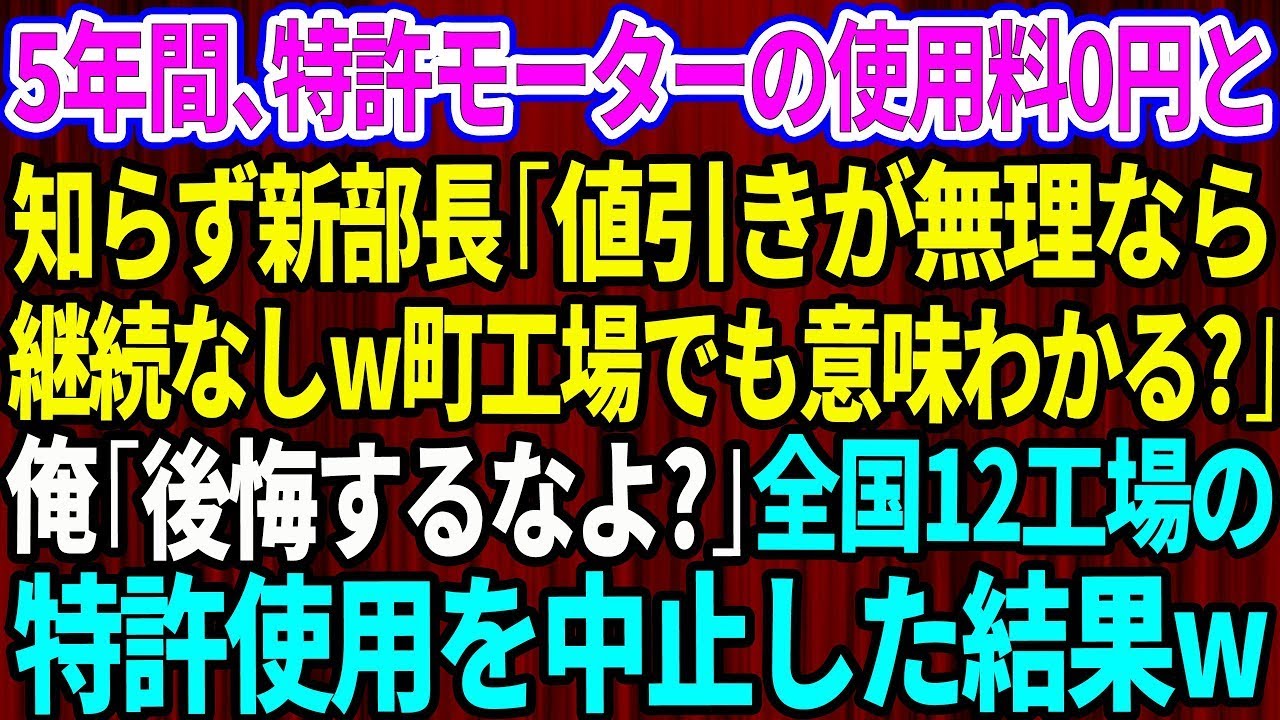 【スカッと】5年間、特許モーターの使用料0円と知らず新部長「値引きが無理なら継続契約なしw町工場でも意味わかる？」俺「後悔するなよ？」→全国12工場の特許使用を中止した結果w【感動する話】【総集編】