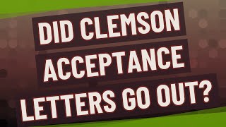 Did Clemson acceptance letters go out
