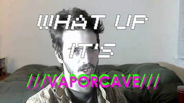 -=-=Welcome to VAPORCAVE=-=-