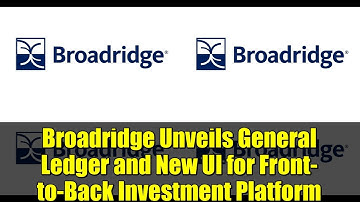 Broadridge Unveils General Ledger and New UI for Front-to-Back Investment Platform
