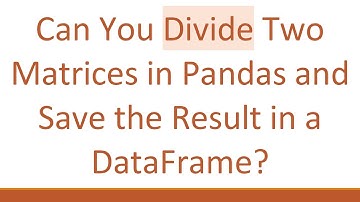 Can You Divide Two Matrices in Pandas and Save the Result in a DataFrame?