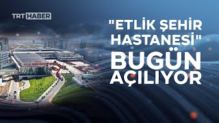 Türkiyenin Alan Olarak En Büyüğü Etlik Şehir Hastanesi Bugün Açılıyor