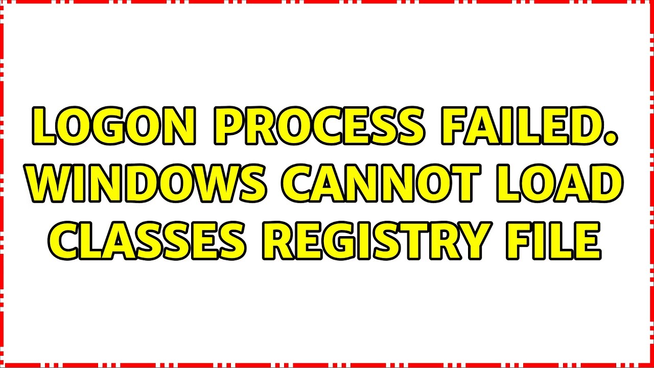 Logon process failed. Windows cannot load classes registry file - YouTube
