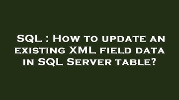 SQL : How to update an existing XML field data in SQL Server table?