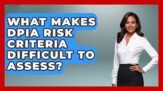 What Makes DPIA Risk Criteria Difficult To Assess - AI and Technology Law