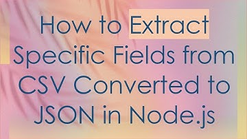 How to Extract Specific Fields from CSV Converted to JSON in Node.js
