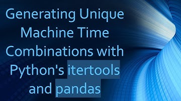 Generating Unique Machine Time Combinations with Python