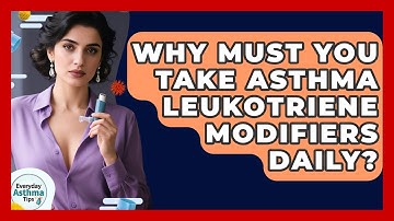 Why Must You Take Asthma Leukotriene Modifiers Daily? - Everyday Asthma Tips