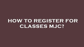 How to register for classes mjc?